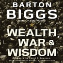 Wealth, War, and Wisdom by Barton Biggs